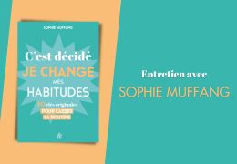C'est décidé, je change mes habitudes ! Entretien avec Sophie Muffang